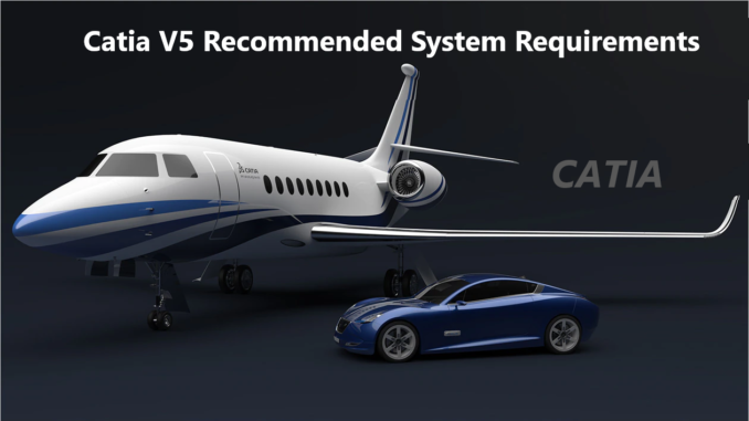 Catia V5 Recommended System Requirements